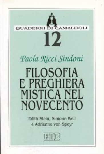 Filosofia e preghiera mistica nel Novecento. Edith Stein, Simone Weil e Adrienne von Speyr - Paola Ricci Sindoni