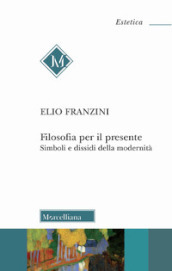 Filosofia per il presente. Simboli e dissidi della modernità