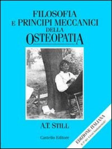 Filosofia e principi meccanici dell'osteopatia - Andrew T. Still
