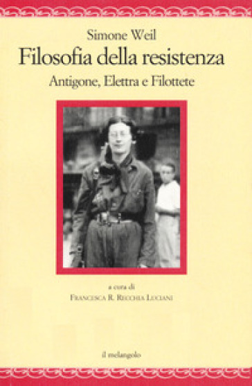 Filosofia della resistenza. Antigone, Elettra e Filottete - Simone Weil