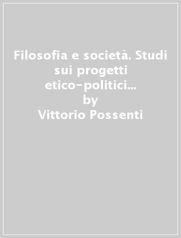 Filosofia e società. Studi sui progetti etico-politici contemporanei - Vittorio Possenti