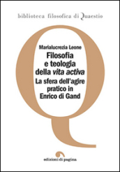 Filosofia e teologia della vita activa. La sfera dell agire pratico in Enrico di Gand