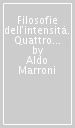 Filosofie dell intensità. Quattro maestri occulti del pensiero italiano contemporaneo