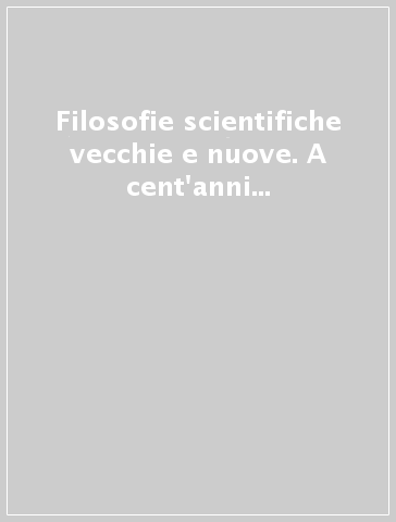 Filosofie scientifiche vecchie e nuove. A cent'anni dal 4° Congresso di filosofia