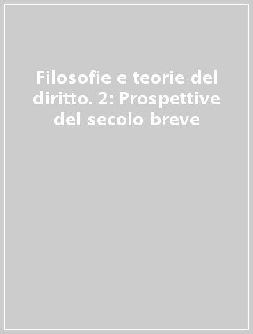 Filosofie e teorie del diritto. 2: Prospettive del secolo breve