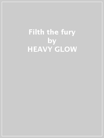 Filth & the fury - HEAVY GLOW