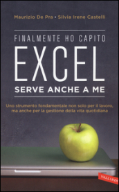 Finalmente ho capito che Excel serve anche a me - Maurizio De Pra,  Silvia Irene Castelli