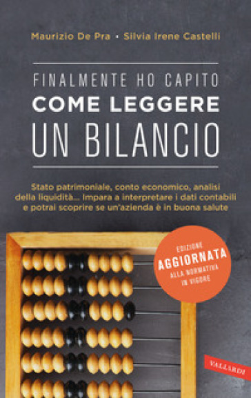 Finalmente ho capito come leggere un bilancio. Stato patrimoniale, conto economico, analisi della liquidità: impara a interpretare i dati contabili e potrai scoprire se un'azienda è in buona salute - Maurizio De Pra - Silvia Irene Castelli