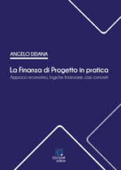 La Finanza di Progetto in pratica. Approcci economici, logiche finanziarie, casi concreti