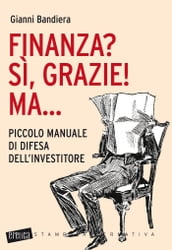 Finanza? Sì, grazie! Ma... Piccolo manuale di difesa dell investitore