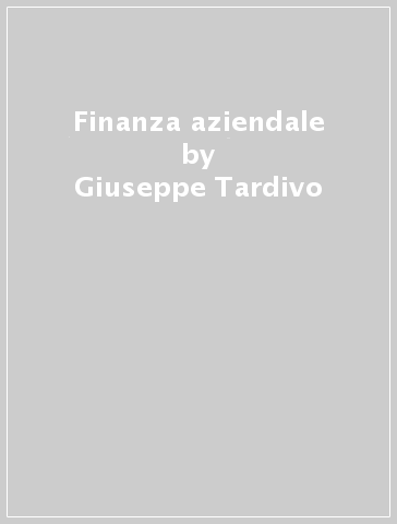 Finanza aziendale - Giuseppe Tardivo - Roberto Schiesari - Nicola Miglietta