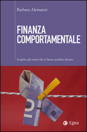 Finanza comportamentale. Scoprire gli errori che fanno perdere denaro - Barbara Alemanni