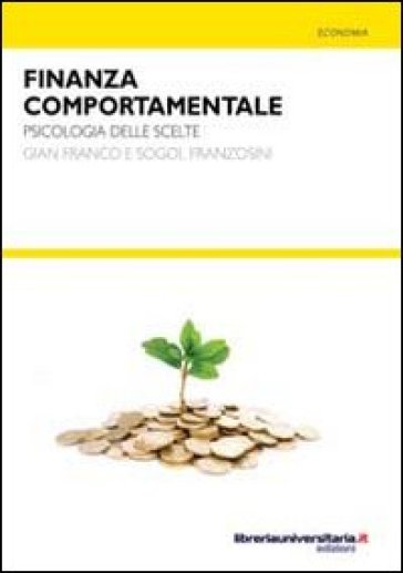 Finanza comportamentale. Psicologia delle scelte - Gian Franco Franzosini - Sogol Franzosini