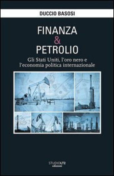 Finanza e petrolio. Gli Stati Uniti, l'oro nero e l'economia politica internazionale - Duccio Basosi