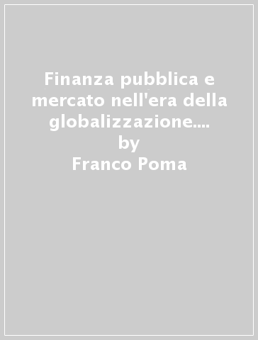 Finanza pubblica e mercato nell'era della globalizzazione. Per le Scuole superiori. Con e-book. Con espansione online - Franco Poma