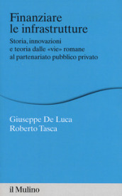 Finanziare le infrastrutture. Storia, innovazione e teoria dalle «vie» romane al partenariato pubblico-privato