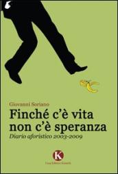 Finché c è vita non c è speranza. Diario aforistico 2003-2009