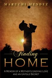 Finding Home: A Memoir of a Mother s Undying Love and an Untold Secret