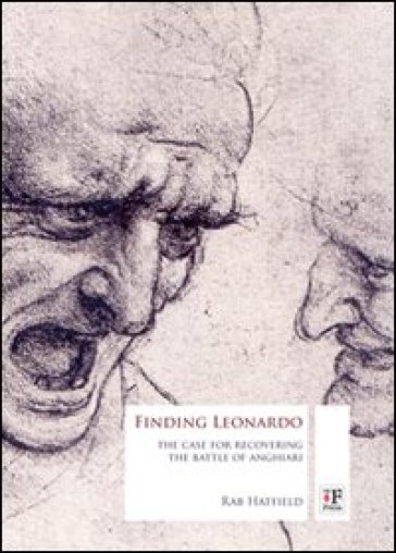 Finding Leonardo. The case for recovering the battle of Anghiari - Rab Hatfield