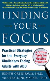 Finding Your Focus : Practical strategies for the everyday challenges facing adults with ADD: Practical strategies for the everyday challenges facing adults with ADD