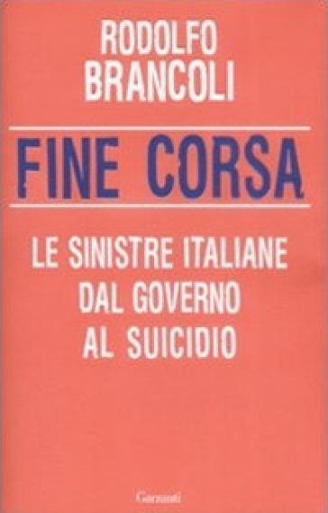 Fine corsa. Le sinistre italiane dal governo al suicidio - Rodolfo Brancoli