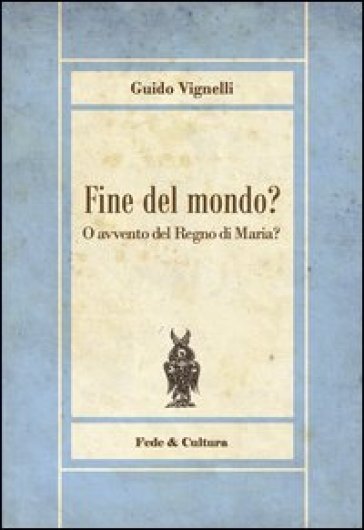 Fine del mondo? O avvento del regno di Maria? - Guido Vignelli