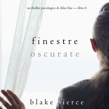 Finestre Oscurate (Un Thriller Psicologico di Chloe FineLibro 6) - Blake Pierce