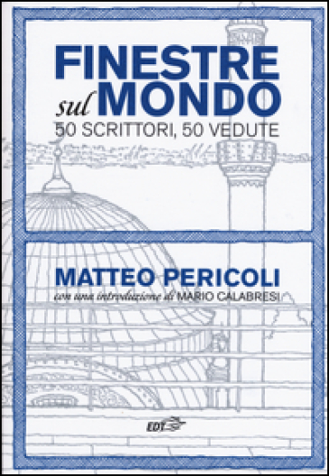 Finestre sul mondo. 50 scrittori, 50 vedute - Matteo Pericoli