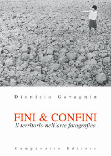 Fini & confini. Il territorio nell'arte fotografica - Dionisio Gavagnin