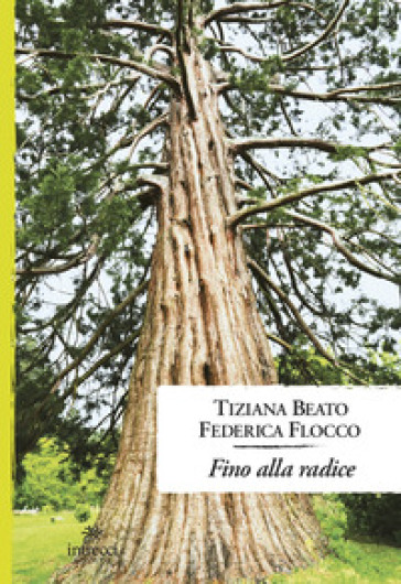 Fino alla radice - Tiziana Beato - Federica Flocco