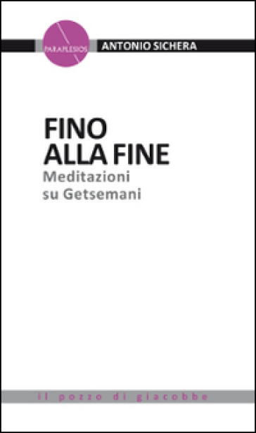 Fino alla fine. Meditazioni su Getsemani - Antonio Sichera