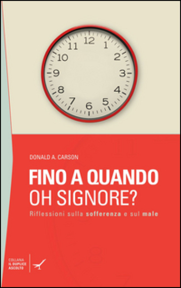 Fino a quando oh Signore? Riflessioni sulla sofferenza e sul male - Donald A. Carson