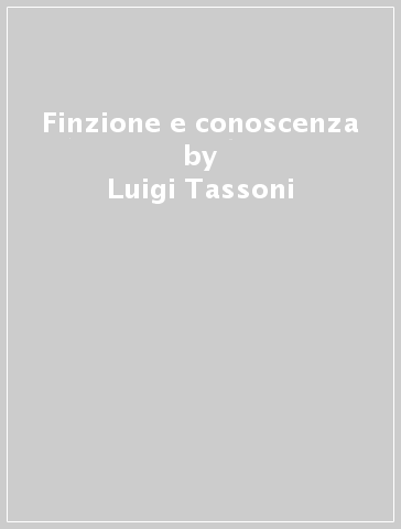 Finzione e conoscenza - Luigi Tassoni