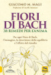 Fiori di Bach. 38 rimedi per l anima. Per ogni fiore di Bach, l immagine, la descrizione dello squilibrio e l effetto del rimedio