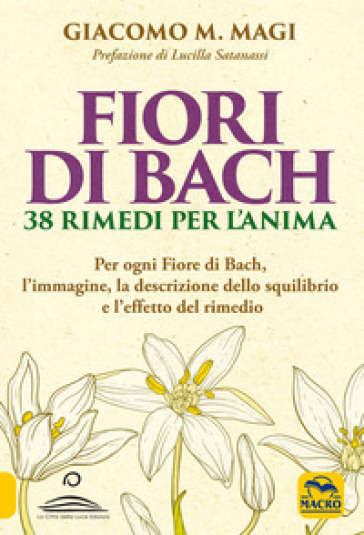 Fiori di Bach. 38 rimedi per l'anima. Per ogni fiore di Bach, l'immagine, la descrizione dello squilibrio e l'effetto del rimedio - Giacomo M. Magi