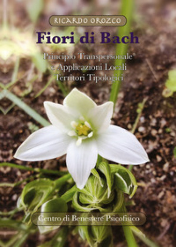 Fiori di Bach. Principio transpersonale e applicazioni locali. Territori tipologici - Ricardo Orozco