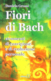 Fiori di Bach. Strumenti di guarigione e di evoluzione personale