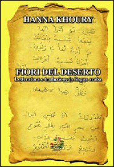 Fiori del deserto. Letteratura e traduzione in lingua araba. Ediz. italiana e araba - Khoury Hanna