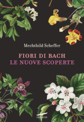 Fiori di Bach. Le nuove scoperte