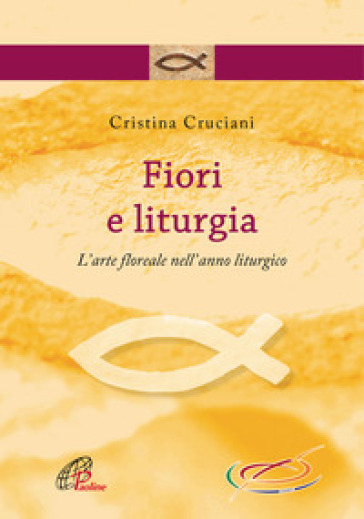 Fiori e liturgia. L'arte floreale nell'anno liturgico - Cristina Cruciani