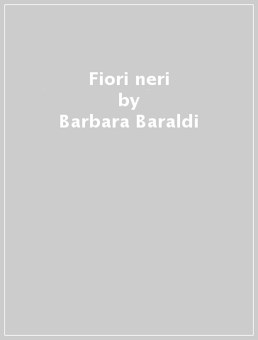 Fiori neri - Barbara Baraldi - Gianluca Bucci