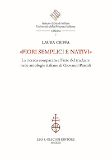 «Fiori semplici e nativi». La ricerca comparata e l'arte del tradurre nelle antologie italiane di Giovanni Pascoli - Laura Crippa