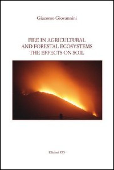 Fire in agricultural and forestal ecosystems. The effects on soil - Giacomo Giovannini