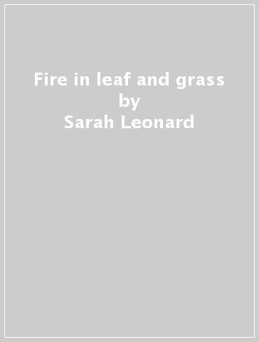 Fire in leaf and grass - Sarah Leonard