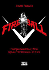 Fireball. L avanguarda dell heavy metal negli anni 70 e 80 a Padova e nel Veneto