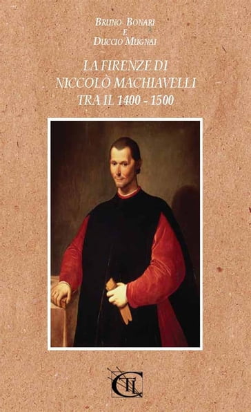 La Firenze di Niccolò Machiavelli tra il 1400 - 1500 - Bruno Bonari - Duccio Mugnai