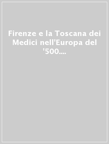 Firenze e la Toscana dei Medici nell'Europa del '500. Atti del Convegno internazionale di studi (dal 9 al 14 giugno 1980)