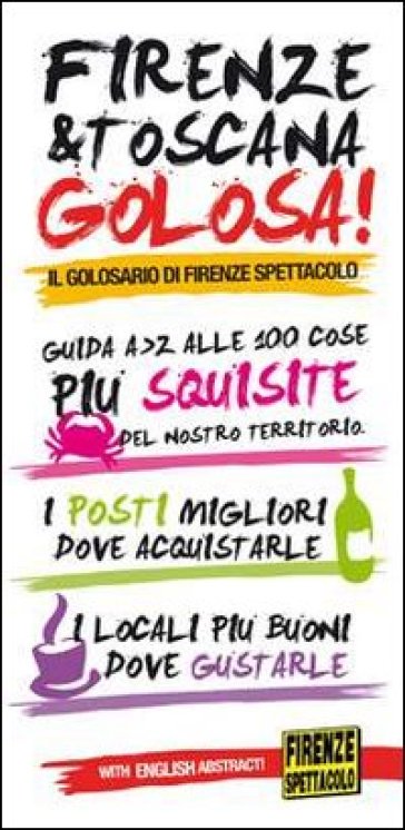 Firenze & Toscana golosa. Guida dalla A alla Z alle 100 cose più squisite del nostro territorio. Ediz. italiana e inglese - Leonardo Tozzi - Valentina Paolini - Beatrice Torrini