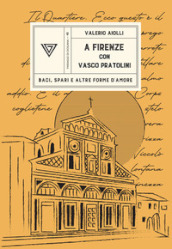 A Firenze con Vasco Pratolini. Baci, spari e altre forme d amore