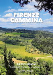 Firenze cammina. 25 escursioni tra chianti valdarno e valdisieve